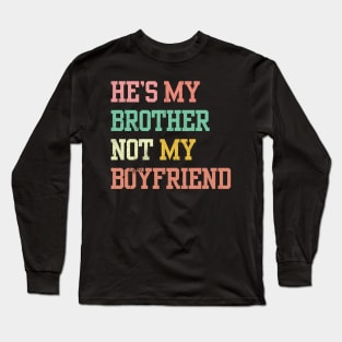 He's My Brother Not My boyfriend Long Sleeve T-Shirt